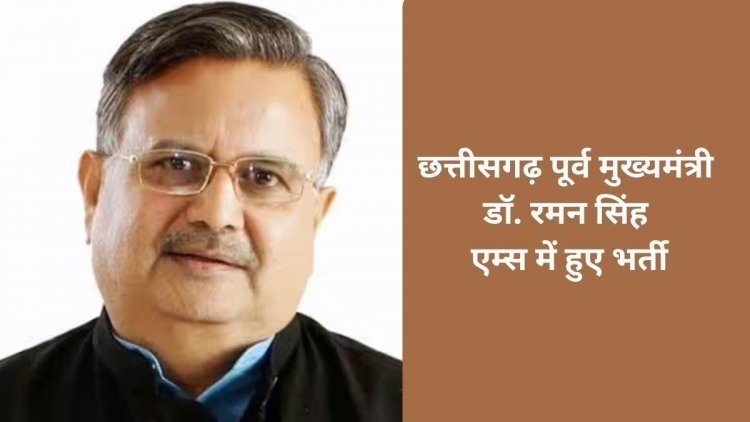 छत्तीसगढ़ पूर्व मुख्यमंत्री डॉ. रमन सिंह एम्स में हुए भर्ती, ट्वीट कर कहा- एहतियात के तौर पर हुआ भर्ती, स्वास्थ्य ठीक